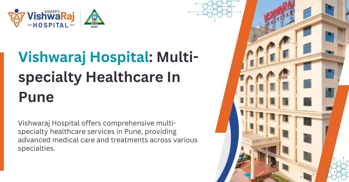 MEER's VishwaRaj Hospital: Your One-Stop Destination for Multi-Specialty Healthcare Needs in Pune