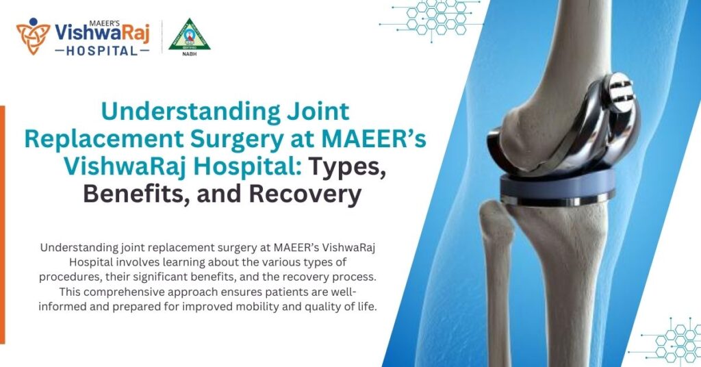 Understanding Joint Replacement Surgery at MAEER’s VishwaRaj Hospital: Types, Benefits, and Recovery