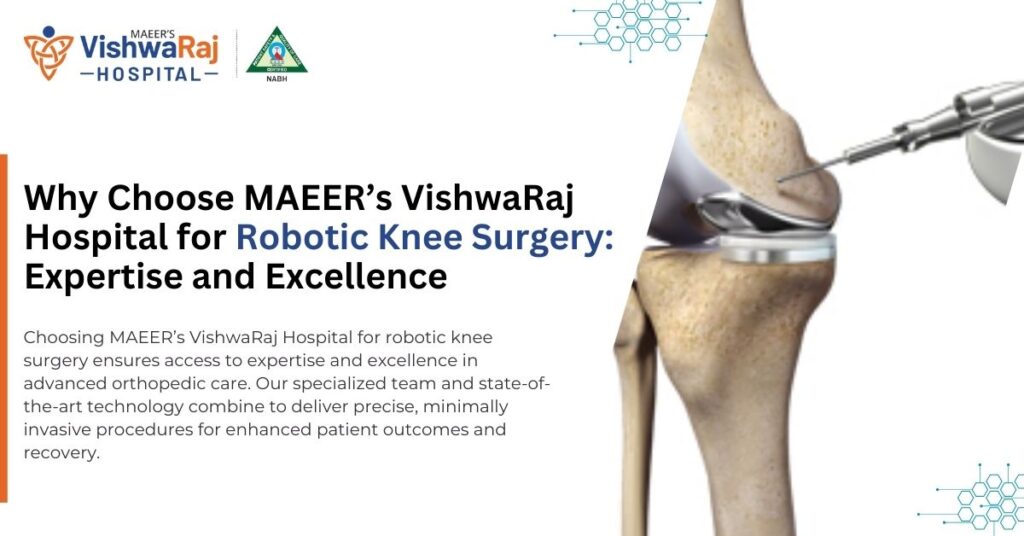 Why Choose MAEER’s VishwaRaj Hospital for Robotic Knee Surgery – Expertise and Excellence