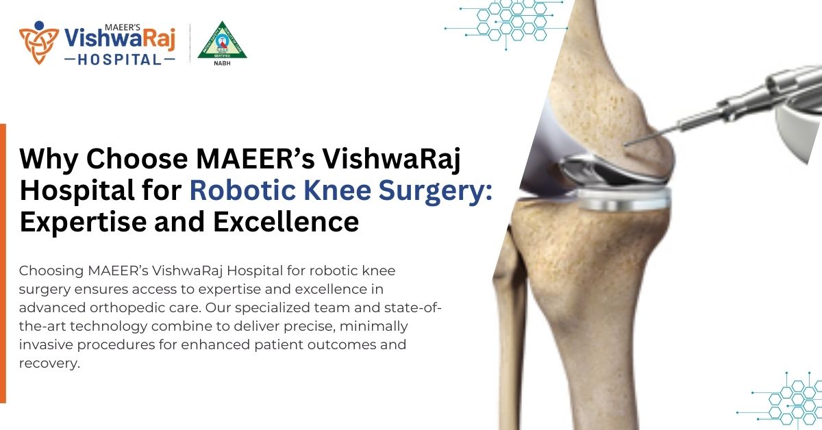 Why Choose MAEER’s VishwaRaj Hospital for Robotic Knee Surgery: Expertise and Excellence