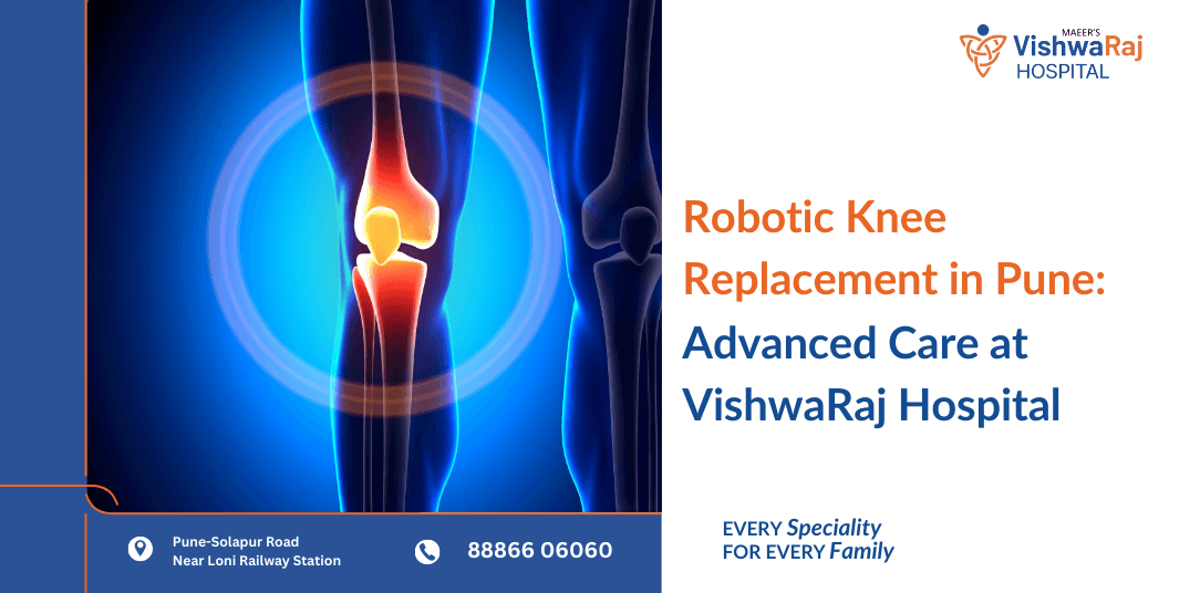 Robotic Knee Replacement in Pune: Advanced Care at VishwaRaj Hospital