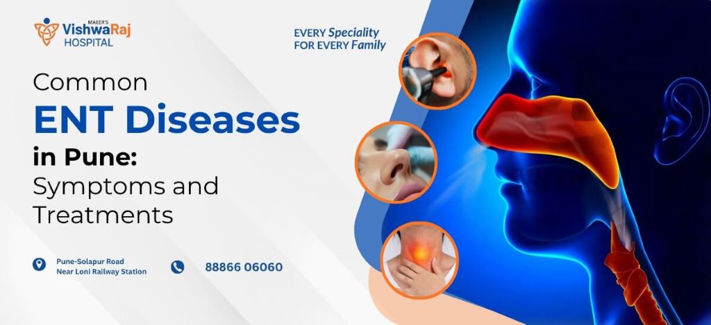 Common ENT Diseases in Pune: Symptoms, Treatments & When to Visit an ENT Specialist at VishwaRaj Hospital
